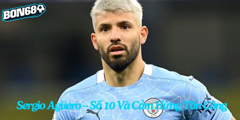 Sergio Agüero – Số 10 Và Cảm Hứng Tấn Công
